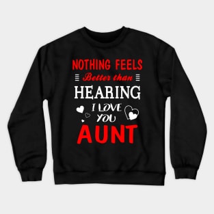 Aunt Shirt Nothing Feels better Than Hearing I Love You Aunt Crewneck Sweatshirt